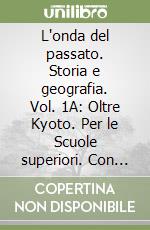 L'onda del passato. Storia e geografia. Vol. 1A: Oltre Kyoto. Per le Scuole superiori. Con espansione online libro