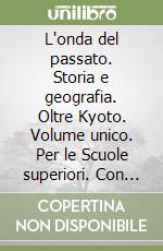 L'onda del passato. Storia e geografia. Oltre Kyoto. Volume unico. Per le Scuole superiori. Con espansione online libro