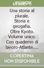Una storia al plurale. Storia e geogafia. Oltre Kyoto. Volume unico. Con quaderno di lavoro-Atlante. Per le Scuole superiori. Con espansione online libro