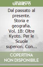 Dal passato al presente. Storia e geografia. Vol. 1B: Oltre Kyoto. Per le Scuole superiori. Con espansione online. Vol. 2 libro