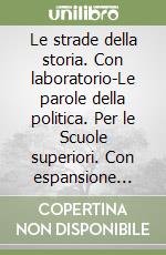 Le strade della storia. Con laboratorio-Le parole della politica. Per le Scuole superiori. Con espansione online