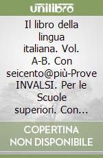 Il libro della lingua italiana. Vol. A-B. Con seicento@più-Prove INVALSI. Per le Scuole superiori. Con espansione online libro