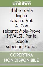 Il libro della lingua italiana. Vol. A. Con seicento@più-Prove INVALSI. Per le Scuole superiori. Con espansione online libro