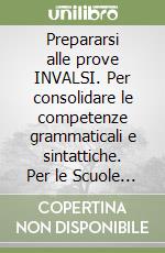 Prepararsi alle prove INVALSI. Per consolidare le competenze grammaticali e sintattiche. Per le Scuole superiori libro