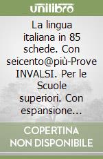 La lingua italiana in 85 schede. Con seicento@più-Prove INVALSI. Per le Scuole superiori. Con espansione online libro