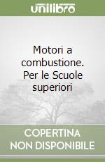 Motori a combustione. Per le Scuole superiori libro