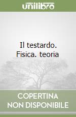 Il testardo. Fisica. teoria