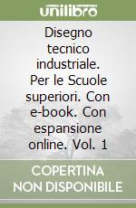 Disegno tecnico industriale. Per le Scuole superiori. Con e-book. Con espansione online. Vol. 1 libro