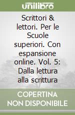 Scrittori & lettori. Per le Scuole superiori. Con espansione online. Vol. 5: Dalla lettura alla scrittura libro