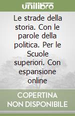 Le strade della storia. Con le parole della politica. Per le Scuole superiori. Con espansione online libro