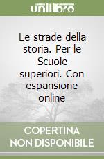 Le strade della storia. Per le Scuole superiori. Con espansione online libro