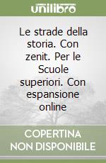 Le strade della storia. Con zenit. Per le Scuole superiori. Con espansione online libro