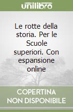 Le rotte della storia. Per le Scuole superiori. Con espansione online libro