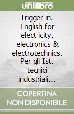 Trigger in. English for electricity, electronics & electrotechnics. Per gli Ist. tecnici industriali li. Con e-book. Con espansione online libro