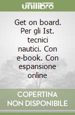 Get on board. Per gli Ist. tecnici nautici. Con e-book. Con espansione online