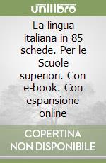 La lingua italiana in 85 schede. Per le Scuole superiori. Con e-book. Con espansione online libro