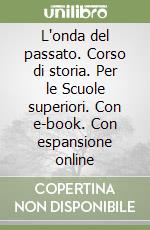 L'onda del passato. Corso di storia. Per le Scuole superiori. Con e-book. Con espansione online libro