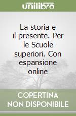 La storia e il presente. Per le Scuole superiori. Con espansione online libro