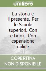 La storia e il presente. Per le Scuole superiori. Con e-book. Con espansione online libro