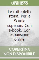 Le rotte della storia. Per le Scuole superiori. Con e-book. Con espansione online libro