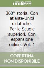 360° storia. Con atlante-Unità didattiche. Per le Scuole superiori. Con espansione online. Vol. 1 libro