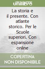 La storia e il presente. Con atlante storico. Per le Scuole superiori. Con espansione online libro