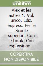 Alex et les autres 1. Vol. unico. Ediz. express. Per le Scuole superiori. Con e-book. Con espansione online libro