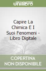 Capire La Chimica E I Suoi Fenomeni - Libro Digitale libro