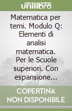 Matematica per temi. Modulo Q: Elementi di analisi matematica. Per le Scuole superiori. Con espansione online libro