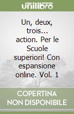 Un, deux, trois... action. Per le Scuole superiori! Con espansione online. Vol. 1 libro