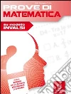 Prove di matematica. Su modello INVALSI. Per le Scuole superiori libro
