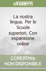 La nostra lingua. Per le Scuole superiori. Con espansione online libro