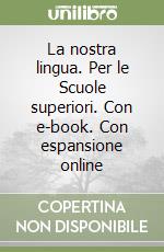 La nostra lingua. Per le Scuole superiori. Con e-book. Con espansione online libro