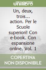 Un, deux, trois... action. Per le Scuole superiori! Con e-book. Con espansione online. Vol. 1 libro