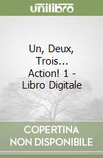 Un, Deux, Trois... Action! 1 - Libro Digitale libro