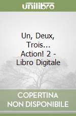 Un, Deux, Trois... Action! 2 - Libro Digitale libro