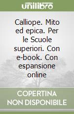 Calliope. Mito ed epica. Per le Scuole superiori. Con e-book. Con espansione online libro