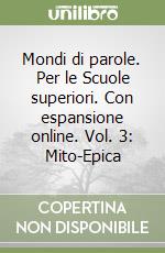 Mondi di parole. Per le Scuole superiori. Con espansione online. Vol. 3: Mito-Epica libro