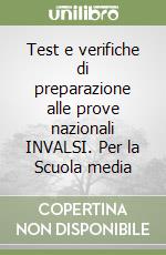 Test e verifiche di preparazione alle prove nazionali INVALSI. Per la Scuola media libro