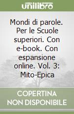 Mondi di parole. Per le Scuole superiori. Con e-book. Con espansione online. Vol. 3: Mito-Epica libro