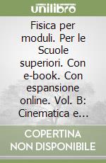 Fisica per moduli. Per le Scuole superiori. Con e-book. Con espansione online. Vol. B: Cinematica e dinamica libro