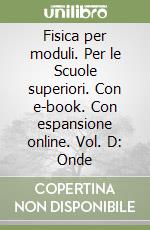 Fisica per moduli. Per le Scuole superiori. Con e-book. Con espansione online. Vol. D: Onde libro