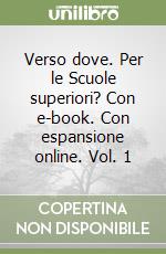 Verso dove. Per le Scuole superiori? Con e-book. Con espansione online. Vol. 1 libro