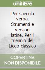Per saecula verba. Strumenti e versioni latine. Per il triennio del Liceo classico libro