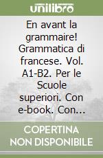 En avant la grammaire! Grammatica di francese. Vol. A1-B2. Per le Scuole superiori. Con e-book. Con espansione online libro