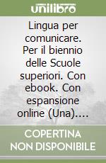 Lingua per comunicare. Per il biennio delle Scuole superiori. Con ebook. Con espansione online (Una). Vol. A-B libro