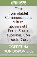 C'est formidable! Communication, culture, citoyenneté. Per le Scuole superiori. Con e-book. Con espansione online. Vol. 1 libro