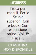 Fisica per moduli. Per le Scuole superiori. Con e-book. Con espansione online. Vol. F: Fisica moderna. applicazioni del calcolo differenziale e integrale libro