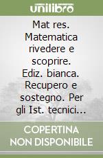 Mat res. Matematica rivedere e scoprire. Ediz. bianca. Recupero e sostegno. Per gli Ist. tecnici e professionali. Con e-book. Con espansione online. Vol. 1 libro