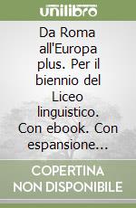 Da Roma all'Europa plus. Per il biennio del Liceo linguistico. Con ebook. Con espansione online libro